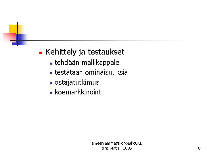 n Kehittely ja testaukset n n tehdään mallikappale testataan ominaisuuksia ostajatutkimus koemarkkinointi Hämeen ammattikorkeakoulu,