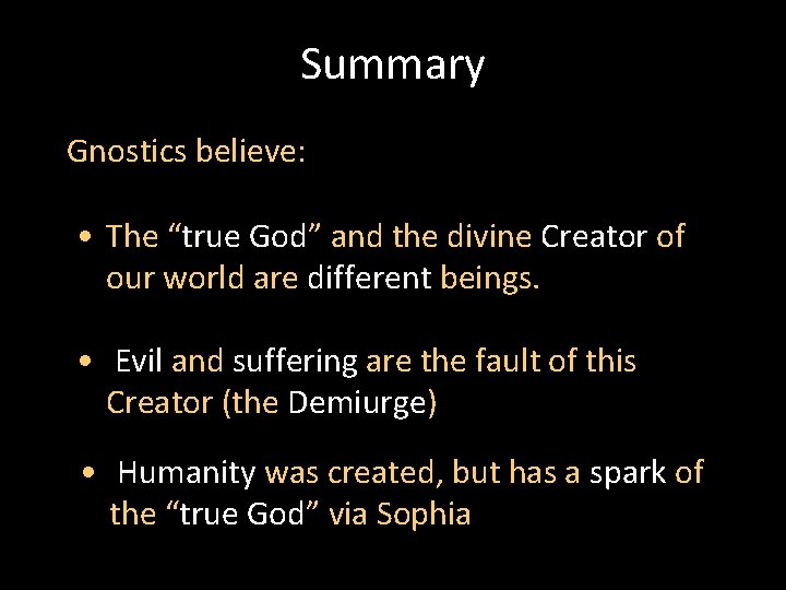 Summary Gnostics believe: • The “true God” and the divine Creator of our world