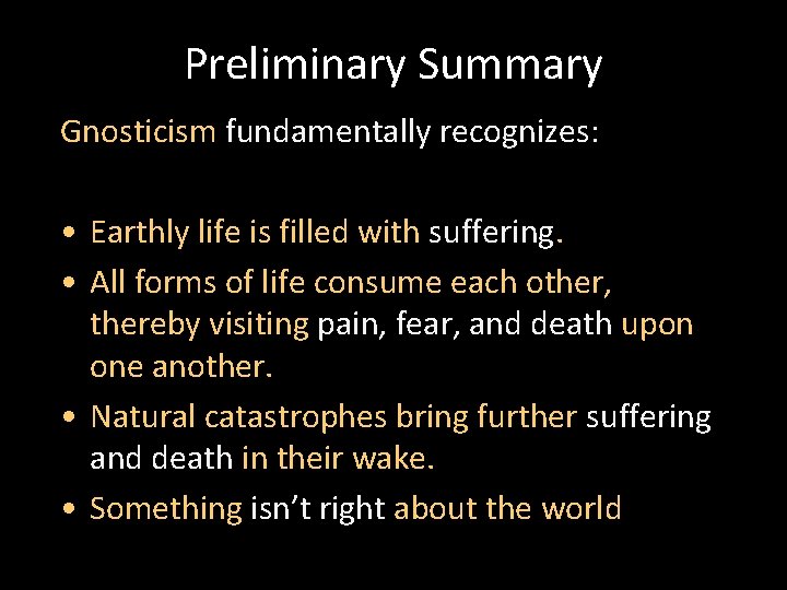 Preliminary Summary Gnosticism fundamentally recognizes: • Earthly life is filled with suffering. • All