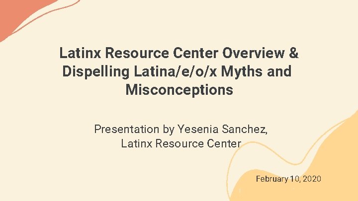 Latinx Resource Center Overview & Dispelling Latina/e/o/x Myths and Misconceptions Presentation by Yesenia Sanchez,