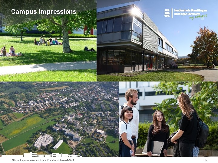 Campus impressions Title of the presentation – Name, Function – State 08/2018 13 