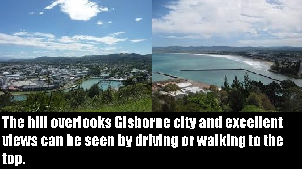 The hill overlooks Gisborne city and excellent views can be seen by driving or