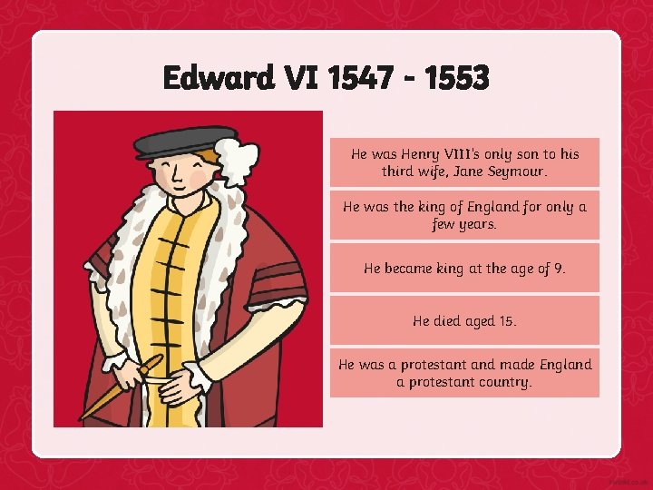 Edward VI 1547 - 1553 He was Henry VIII’s only son to his third Edward VI 1547 - 1553 He was Henry VIII’s only son to his third