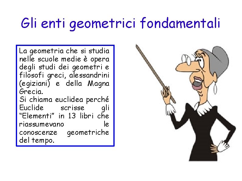 Gli enti geometrici fondamentali La geometria che si studia nelle scuole medie è opera