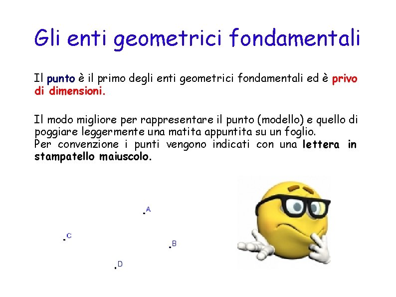 Gli enti geometrici fondamentali Il punto è il primo degli enti geometrici fondamentali ed