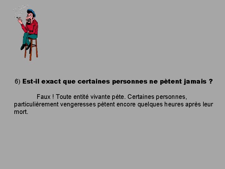 6) Est-il exact que certaines personnes ne pètent jamais ? Faux ! Toute entité