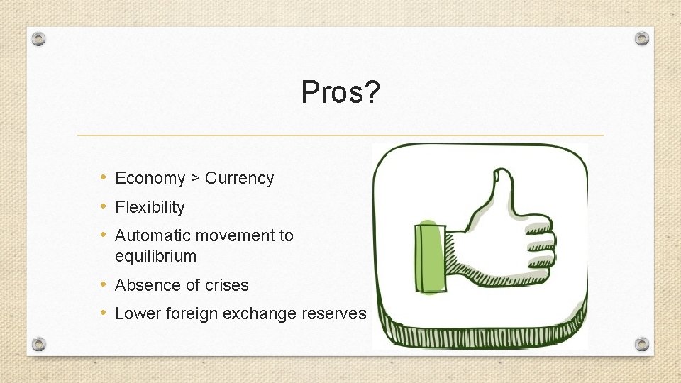 Pros? • Economy > Currency • Flexibility • Automatic movement to equilibrium • Absence