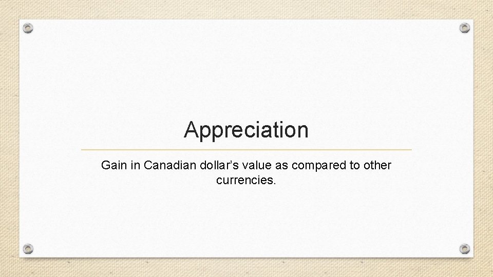 Appreciation Gain in Canadian dollar’s value as compared to other currencies. 