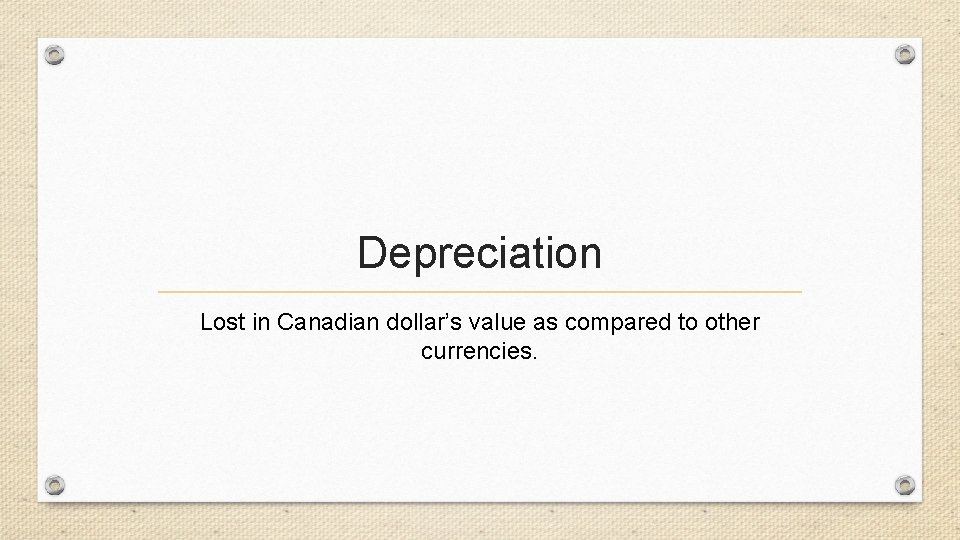 Depreciation Lost in Canadian dollar’s value as compared to other currencies. 