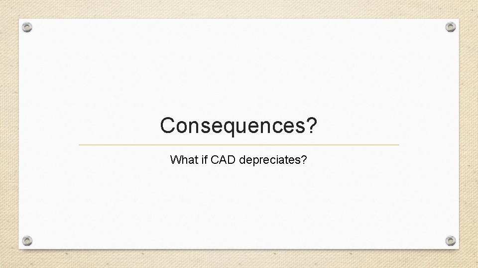 Consequences? What if CAD depreciates? 