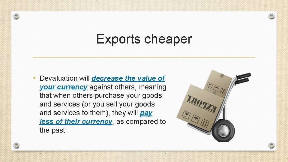 Exports cheaper • Devaluation will decrease the value of your currency against others, meaning