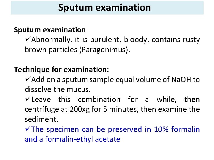 Sputum examination üAbnormally, it is purulent, bloody, contains rusty brown particles (Paragonimus). Technique for