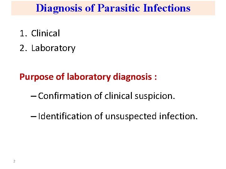 Diagnosis of Parasitic Infections 1. Clinical 2. Laboratory Purpose of laboratory diagnosis : –
