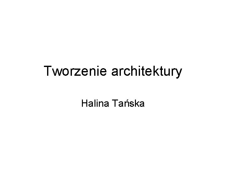 Tworzenie architektury Halina Tańska 