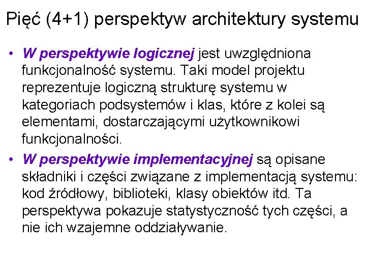 Pięć (4+1) perspektyw architektury systemu • W perspektywie logicznej jest uwzględniona funkcjonalność systemu. Taki