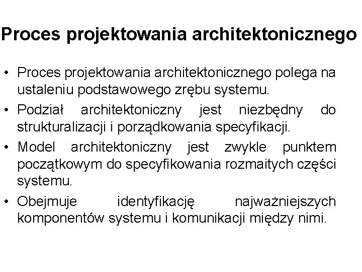 Proces projektowania architektonicznego • Proces projektowania architektonicznego polega na ustaleniu podstawowego zrębu systemu. •