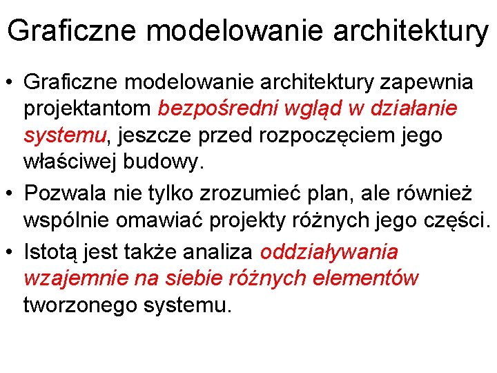Graficzne modelowanie architektury • Graficzne modelowanie architektury zapewnia projektantom bezpośredni wgląd w działanie systemu,