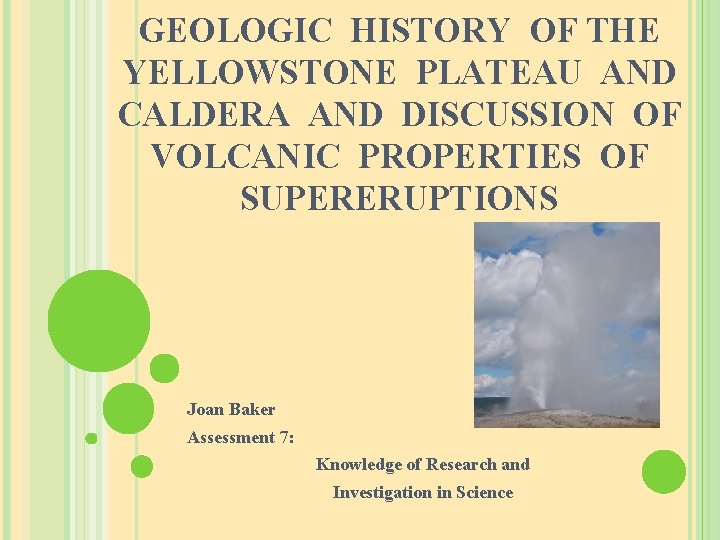 GEOLOGIC HISTORY OF THE YELLOWSTONE PLATEAU AND CALDERA AND DISCUSSION OF VOLCANIC PROPERTIES OF