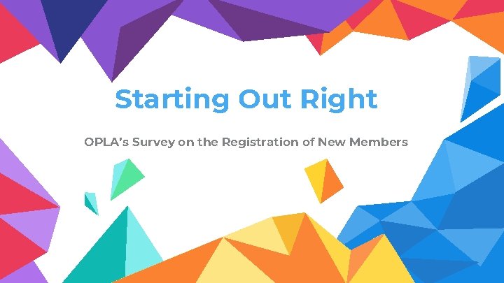 Starting Out Right OPLA’s Survey on the Registration of New Members 