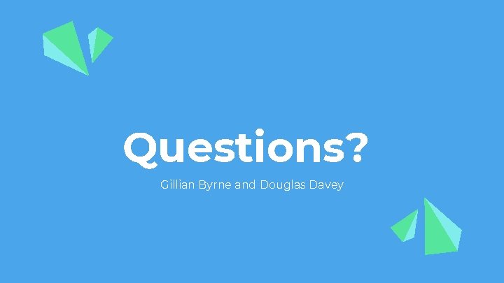 Questions? Gillian Byrne and Douglas Davey 