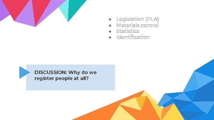 ● ● DISCUSSION: Why do we register people at all? Legislation (PLA) Materials control