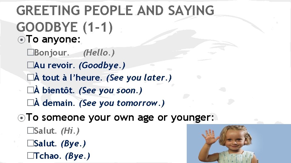 GREETING PEOPLE AND SAYING GOODBYE (1 -1) ⦿ To anyone: �Bonjour. (Hello. ) �Au