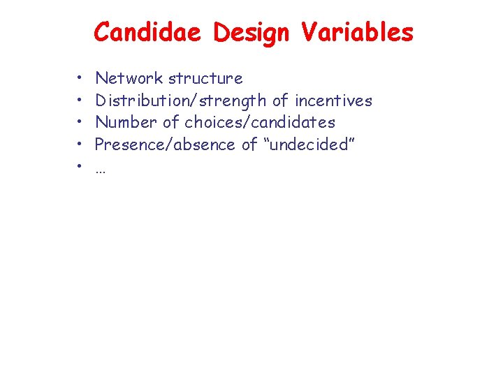 Candidae Design Variables • • • Network structure Distribution/strength of incentives Number of choices/candidates