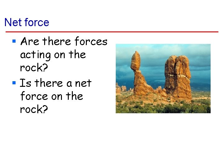 Net force § Are there forces acting on the rock? § Is there a