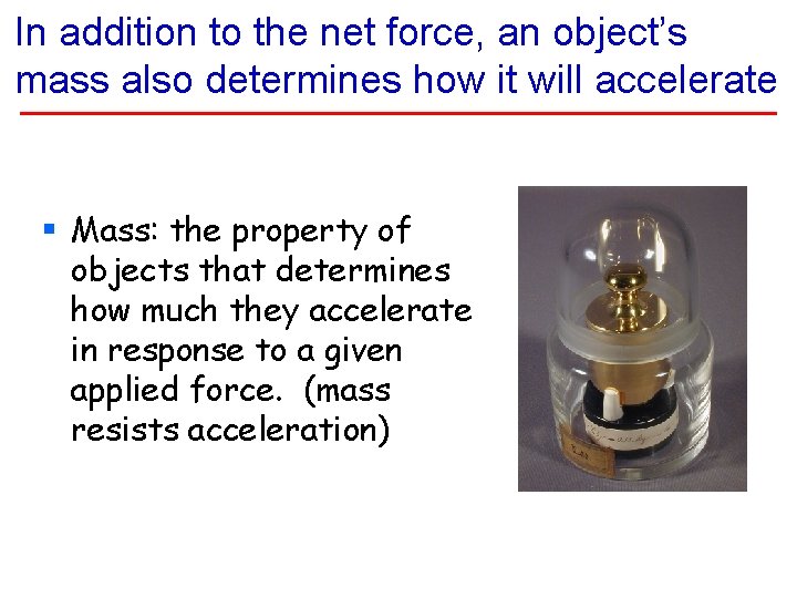 In addition to the net force, an object’s mass also determines how it will