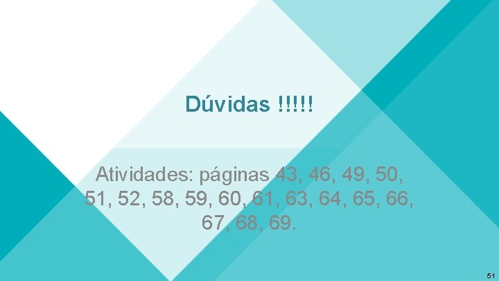 Dúvidas !!!!! Atividades: páginas 43, 46, 49, 50, 51, 52, 58, 59, 60, 61,