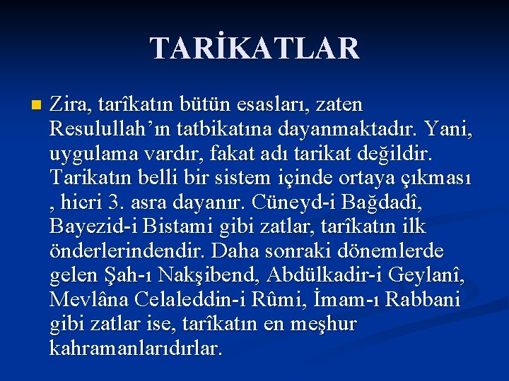 TARİKATLAR n Zira, tarîkatın bütün esasları, zaten Resulullah’ın tatbikatına dayanmaktadır. Yani, uygulama vardır, fakat