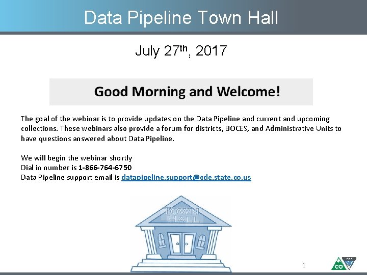 Data Pipeline Town Hall July 27 th, 2017 The goal of the webinar is