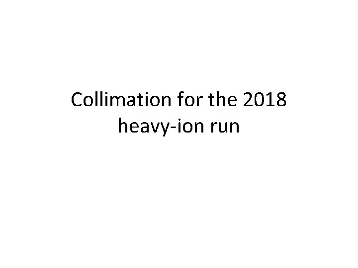 Collimation for the 2018 heavy-ion run Collimation for the 2018 heavy-ion run