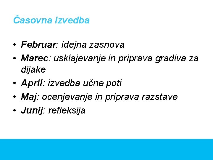 Časovna izvedba • Februar: idejna zasnova • Marec: usklajevanje in priprava gradiva za dijake