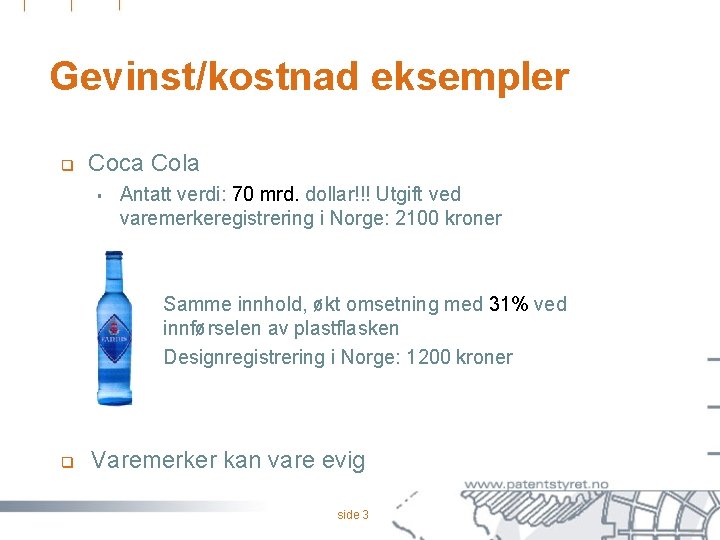 Gevinst/kostnad eksempler q Coca Cola § Antatt verdi: 70 mrd. dollar!!! Utgift ved varemerkeregistrering