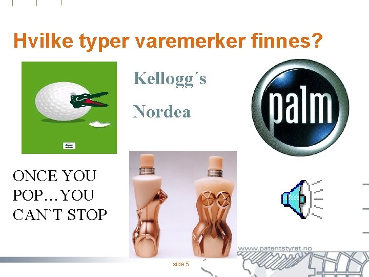 Hvilke typer varemerker finnes? Kellogg´s Nordea ONCE YOU POP…YOU CAN`T STOP side 5 