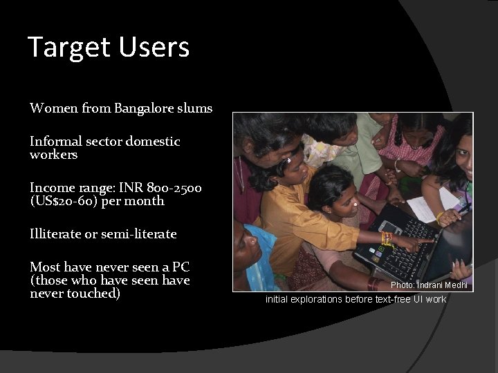Target Users Women from Bangalore slums Informal sector domestic workers Income range: INR 800