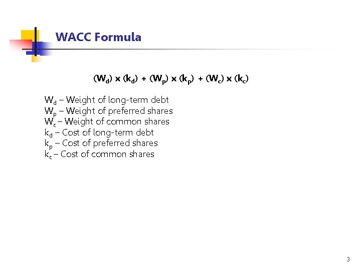 WACC Formula (Wd) x (kd) + (Wp) x (kp) + (Wc) x (kc) Wd