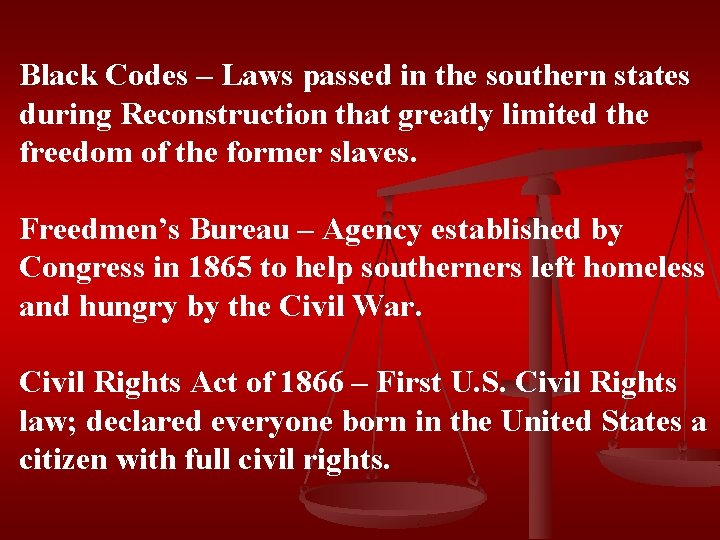 Black Codes – Laws passed in the southern states during Reconstruction that greatly limited