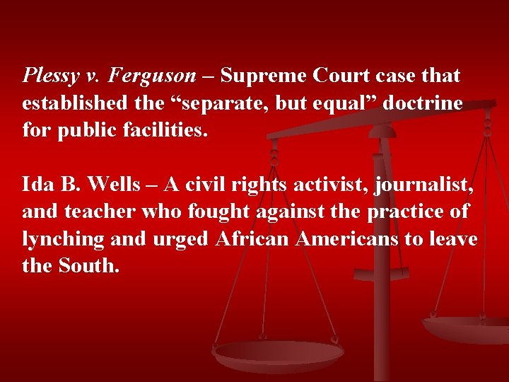 Plessy v. Ferguson – Supreme Court case that established the “separate, but equal” doctrine