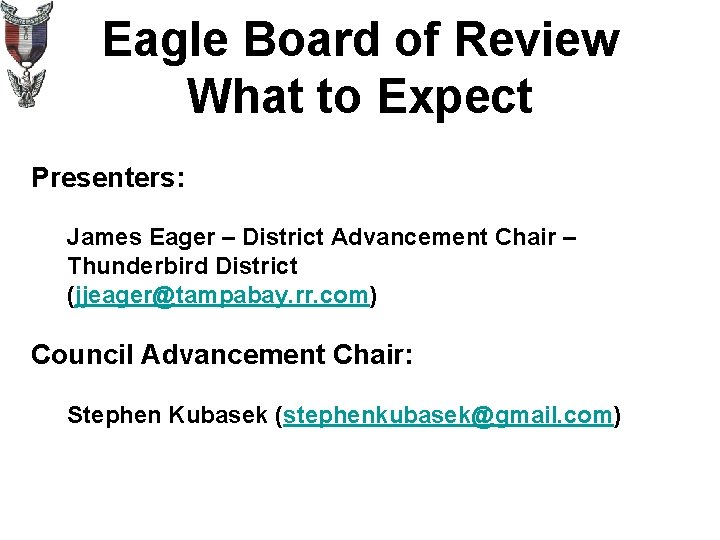 Eagle Board of Review What to Expect Presenters: James Eager – District Advancement Chair