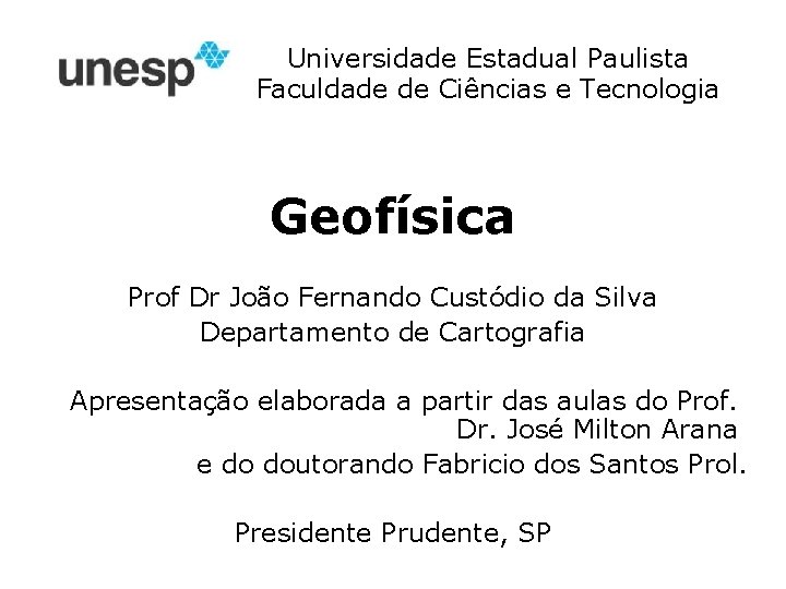 Universidade Estadual Paulista Faculdade de Ciências e Tecnologia Geofísica Prof Dr João Fernando Custódio
