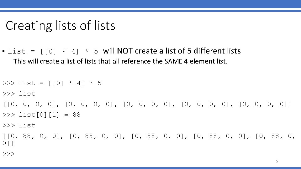 Creating lists of lists • list = [[0] * 4] * 5 will NOT