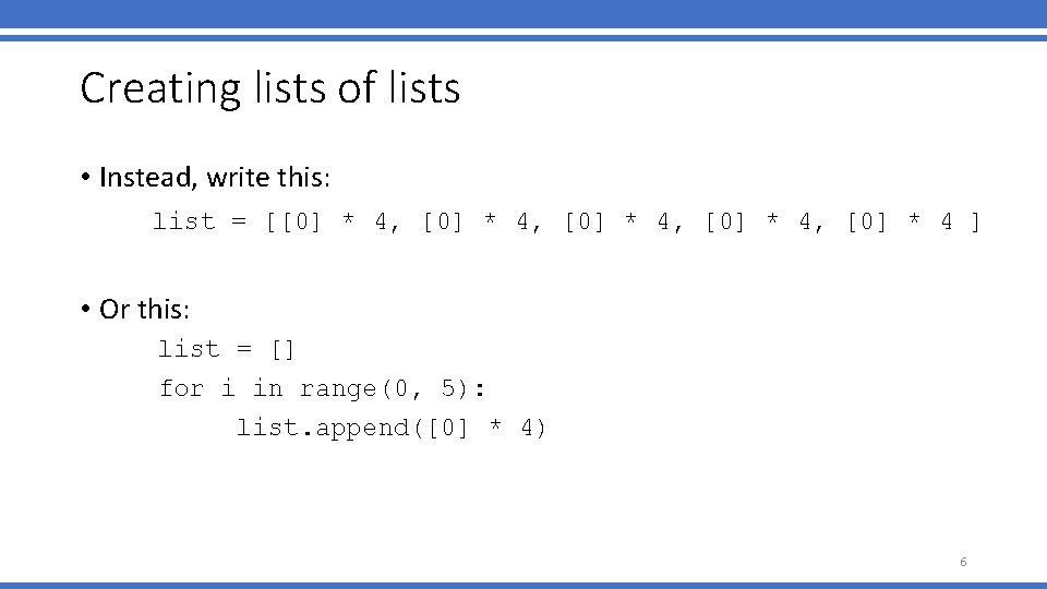 Creating lists of lists • Instead, write this: list = [[0] * 4, [0]