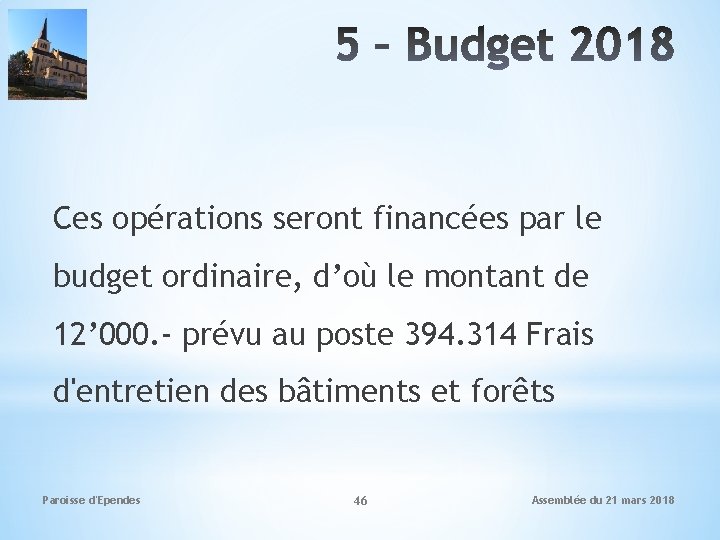 Ces opérations seront financées par le budget ordinaire, d’où le montant de 12’ 000.