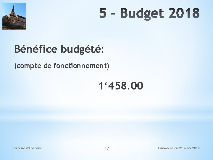 Bénéfice budgété: (compte de fonctionnement) 1‘ 458. 00 Paroisse d'Ependes 47 Assemblée du 21