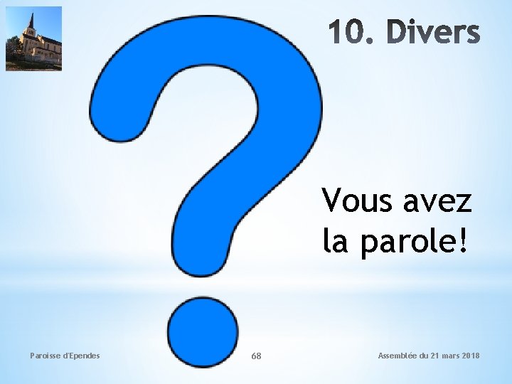 Vous avez la parole! Paroisse d'Ependes 68 Assemblée du 21 mars 2018 