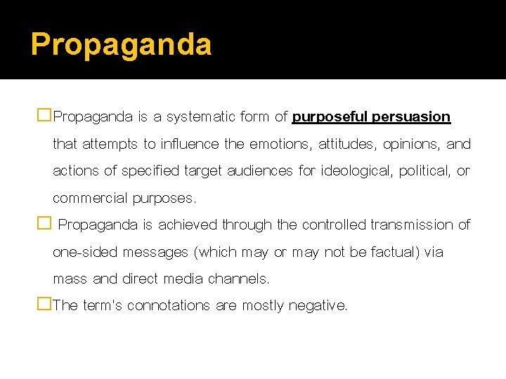 Propaganda �Propaganda is a systematic form of purposeful persuasion that attempts to influence the