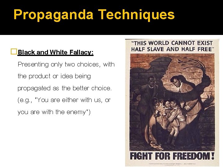 Propaganda Techniques �Black and White Fallacy: Presenting only two choices, with the product or