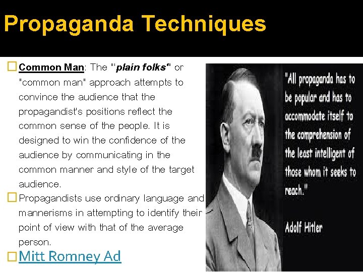 Propaganda Techniques �Common Man: The "'plain folks'" or "common man" approach attempts to convince